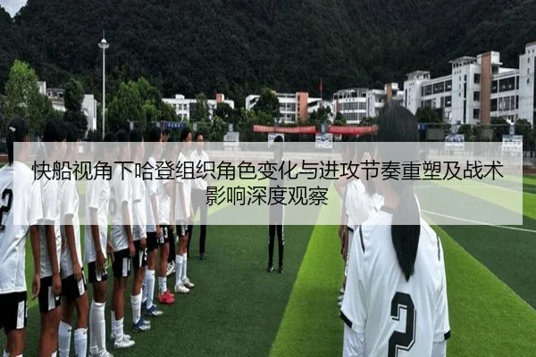 快船视角下哈登组织角色变化与进攻节奏重塑及战术影响深度观察